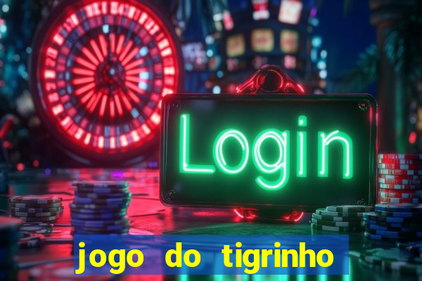jogo do tigrinho sem deposito