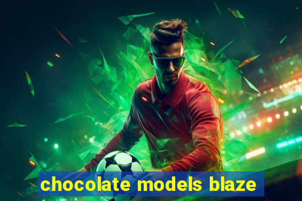chocolate models blaze