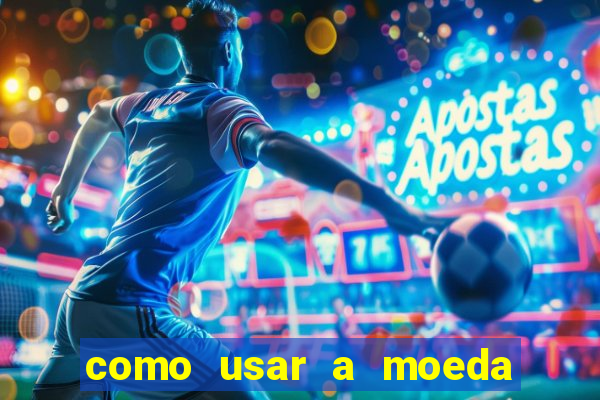 como usar a moeda now no big win