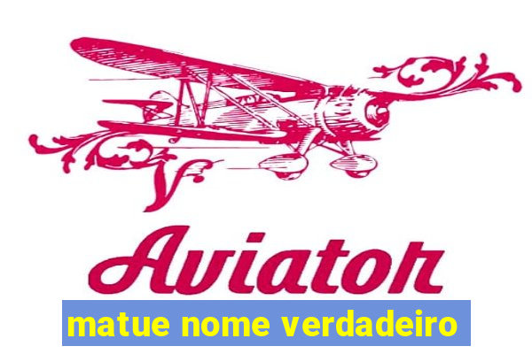 matue nome verdadeiro