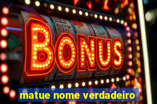 matue nome verdadeiro