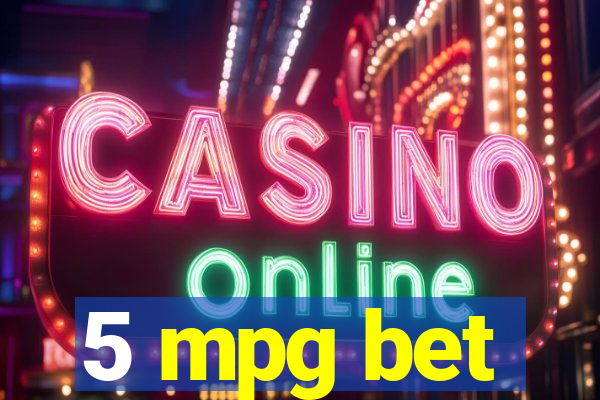 5 mpg bet