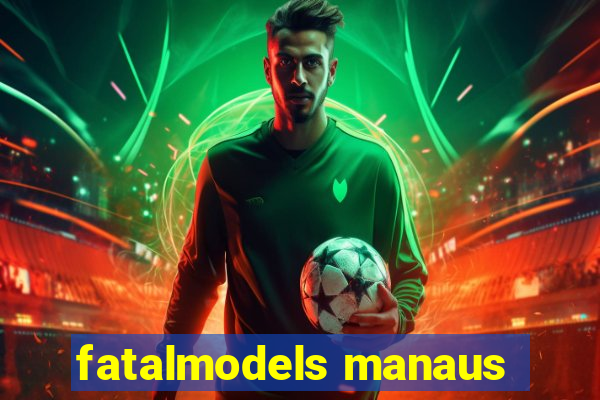 fatalmodels manaus