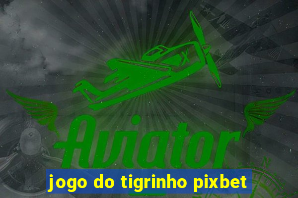 jogo do tigrinho pixbet