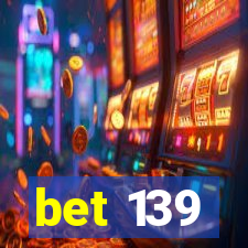 bet 139