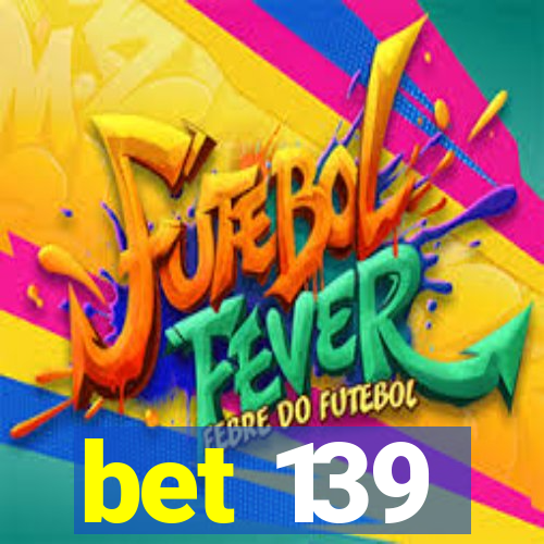 bet 139