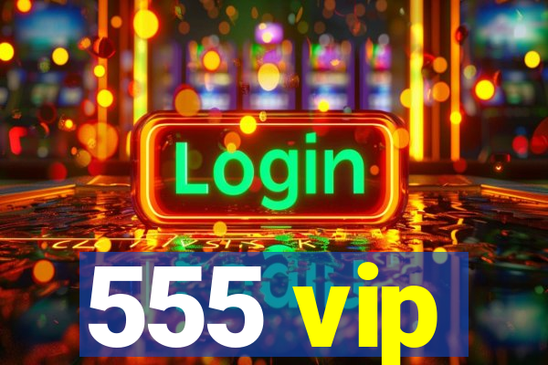 555 vip