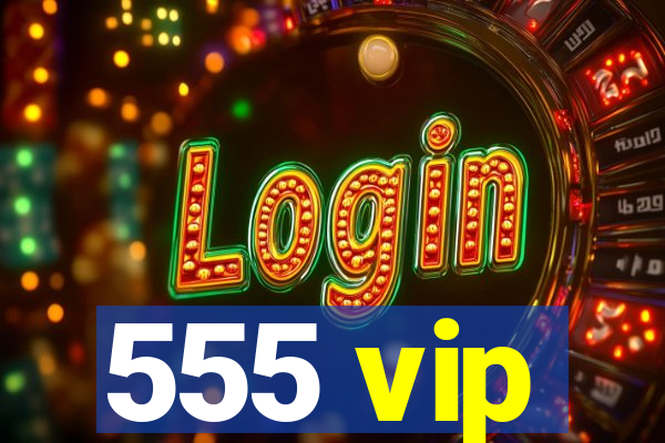555 vip