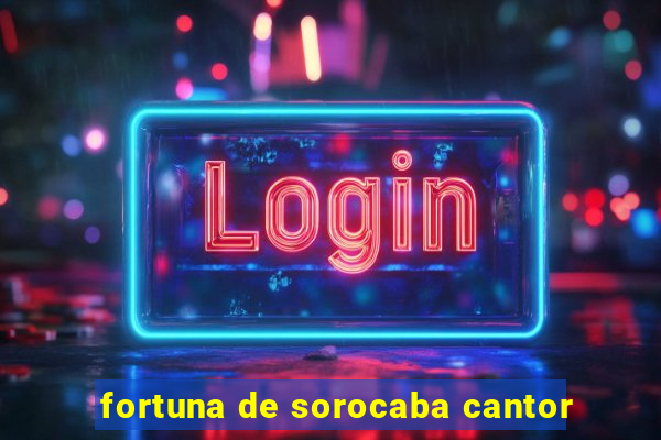 fortuna de sorocaba cantor