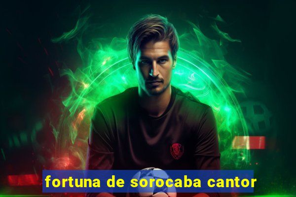fortuna de sorocaba cantor
