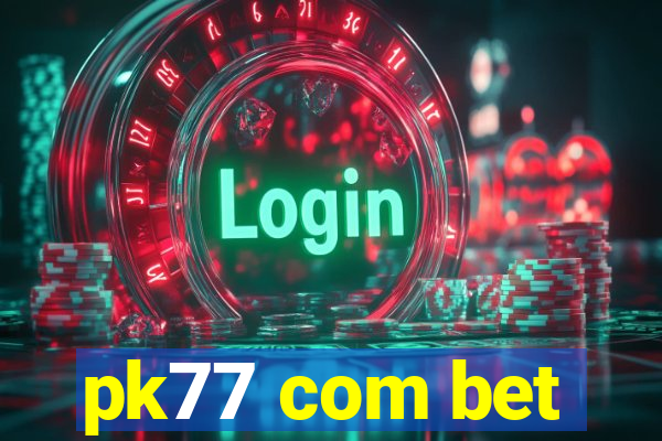 pk77 com bet