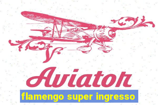 flamengo super ingresso