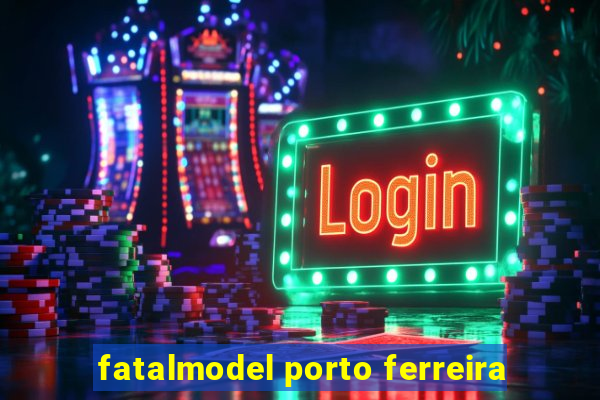 fatalmodel porto ferreira