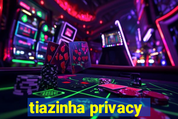 tiazinha privacy
