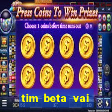 tim beta vai acabar 2024