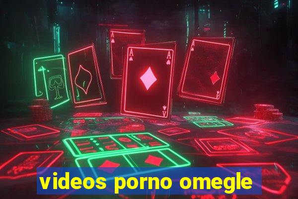 videos porno omegle