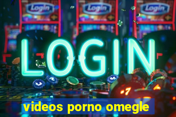 videos porno omegle