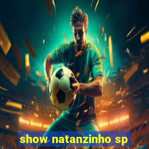 show natanzinho sp