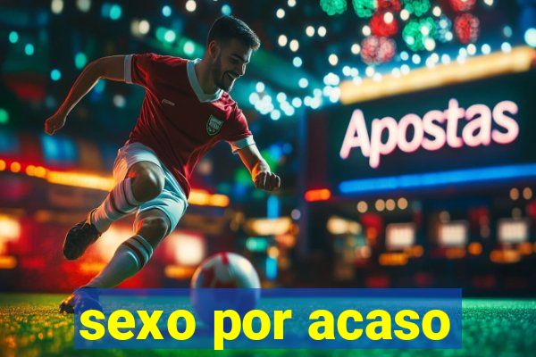 sexo por acaso