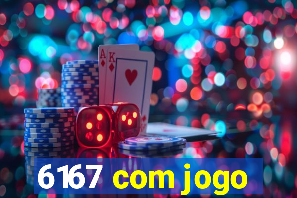 6167 com jogo