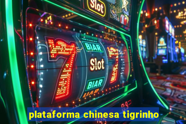 plataforma chinesa tigrinho