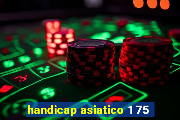 handicap asiatico 1 75