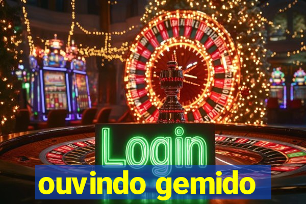 ouvindo gemido