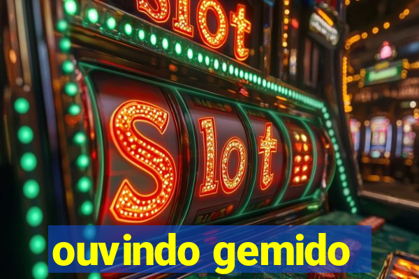 ouvindo gemido