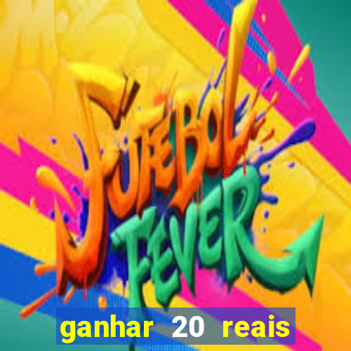 ganhar 20 reais por cadastro