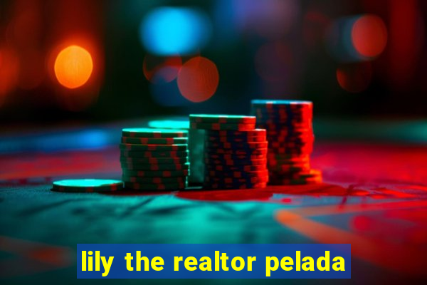 lily the realtor pelada