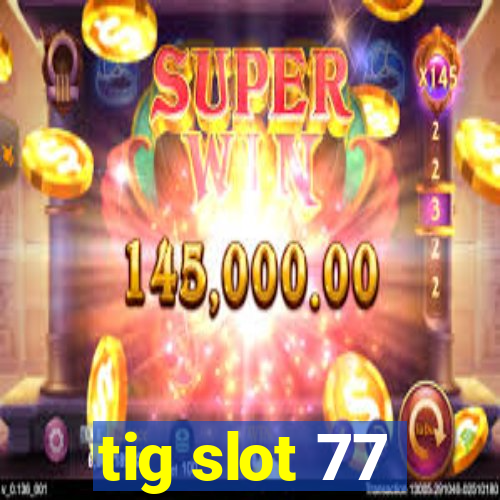 tig slot 77