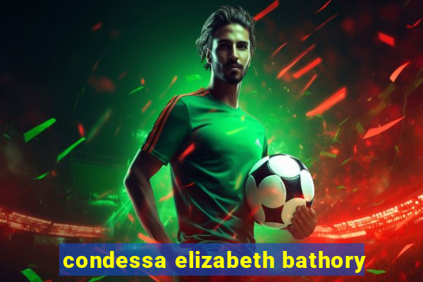 condessa elizabeth bathory