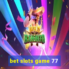 bet slots game 77