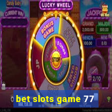 bet slots game 77