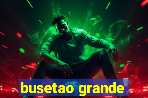 busetao grande