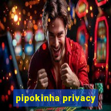 pipokinha privacy