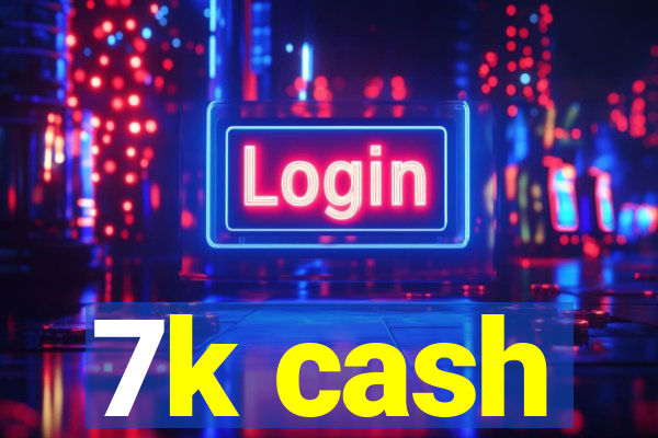 7k cash