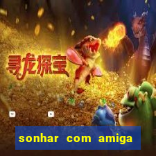 sonhar com amiga falsa jogo do bicho
