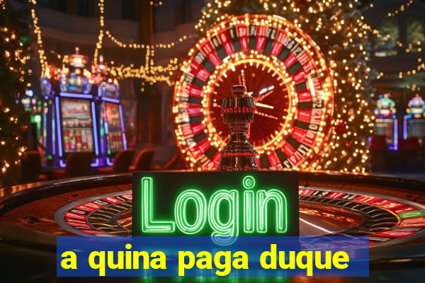 a quina paga duque