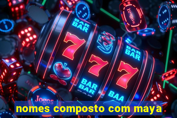 nomes composto com maya