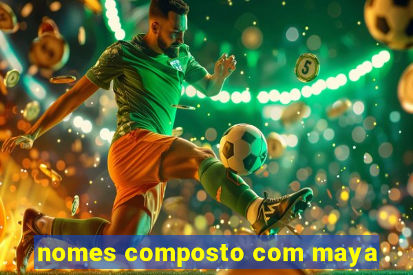 nomes composto com maya