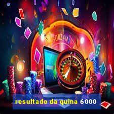 resultado da quina 6000
