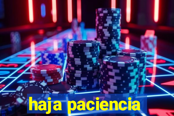 haja paciencia