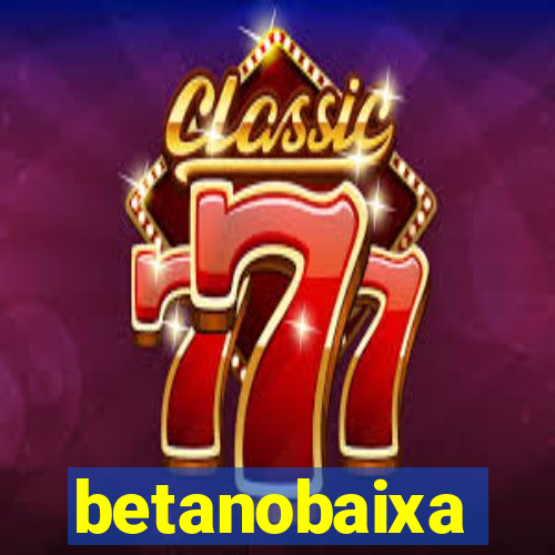 betanobaixa