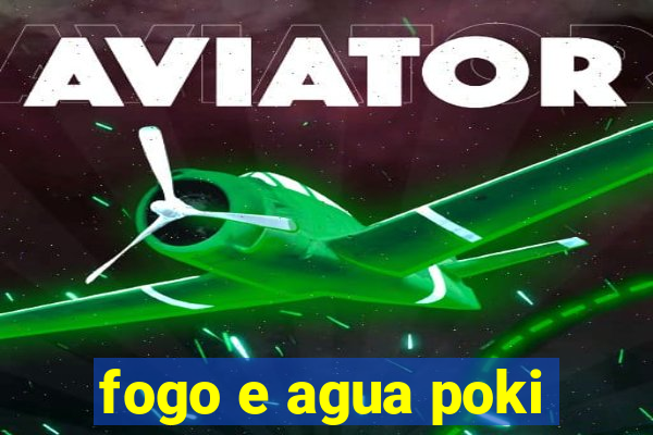 fogo e agua poki