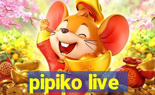 pipiko live