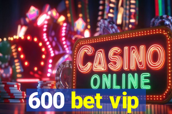 600 bet vip