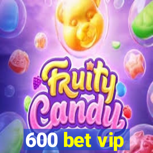 600 bet vip