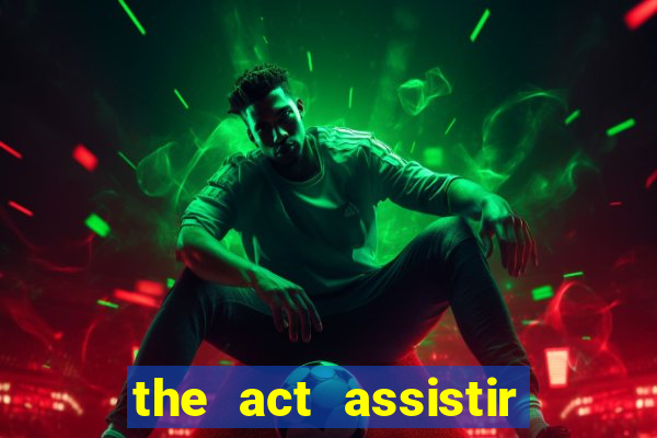 the act assistir online pobreflix