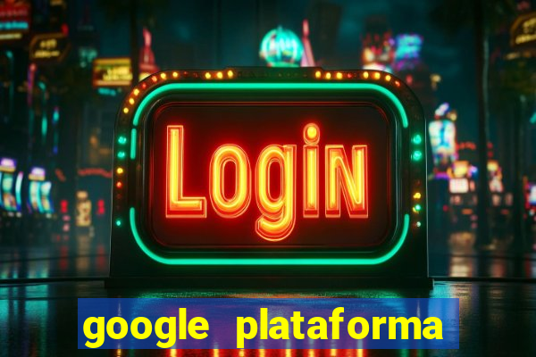 google plataforma de jogos
